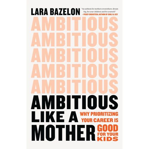 AMBITIOUS LIKE A MOTHER - LARA BAZELON