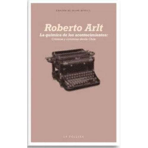 LA QUIMICA DE LOS ACONTECIMIENTOS - ROBERTO ARLT