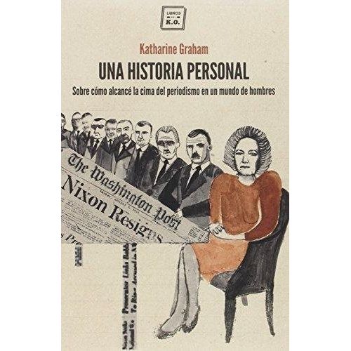 UNA HISTORIA PERSONAL - KATHARINE GRAHAM