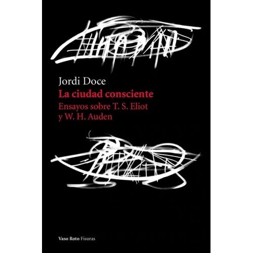 LA CIUDAD CONSCIENTE. ENSAYOS SOBRE T. S. ELIOT Y W. H. AUDE