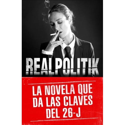 REALPOLITIK - LA NOVELA QUE DA LAS CLAVES DEL 26 J