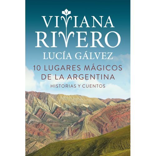 10 LUGARES MAGICOS DE LA ARGENTINA - RIVERO / GALVEZ