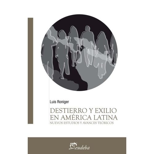DESTIERRO Y EXILIO EN AMERICA LATINA - LUIS RONIGER