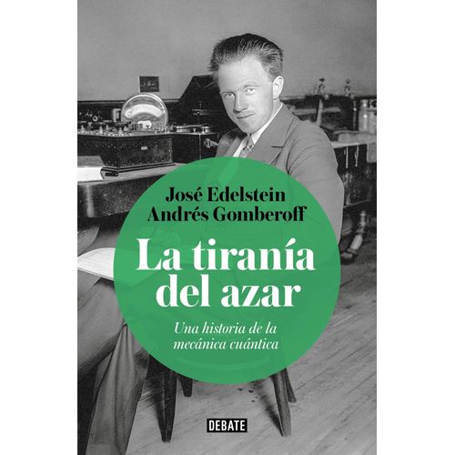 LA TIRANIA DEL AZAR - UNA HISTORIA  DE LA MECANICA CUANTICA