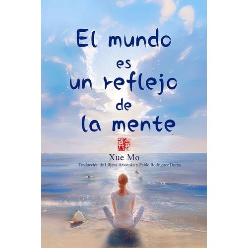 EL MUNDO ES UN REFLEJO DE LA MENTE - XUE MO