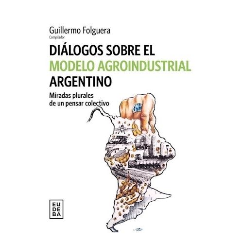 DIALOGOS SOBRE EL MODELO AGROINDUSTRIAL ARGENTINO - FOLGUERA