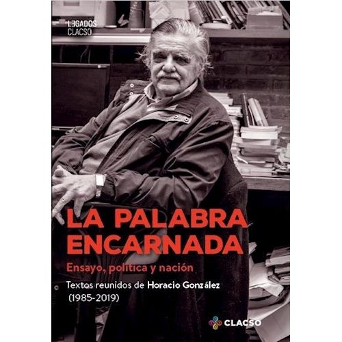 LA PALABRA ENCARNADA - ENSAYO, POLITICA Y NACION (1985-2019)