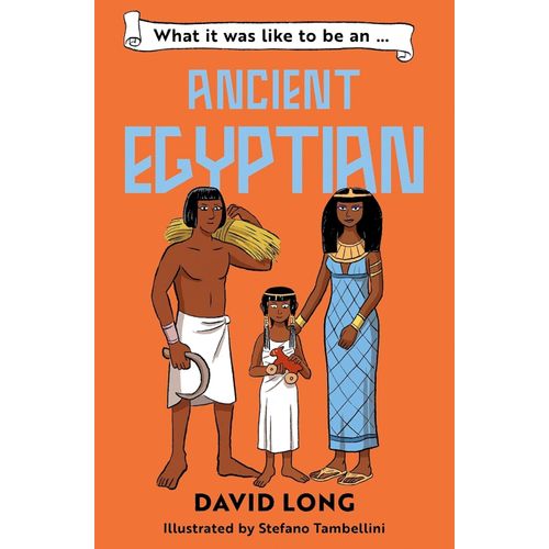 WHAT IT WAS LIKE TO BE AN ANCIENT EGYPTIAN