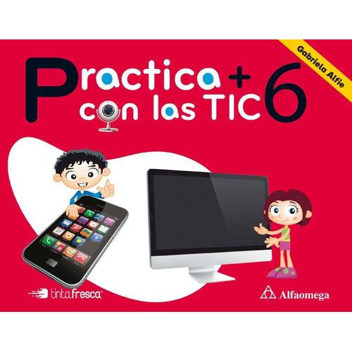 PRACTICA + CON LAS TIC 6 - ALFAOMEGA / TINTA FRESCA