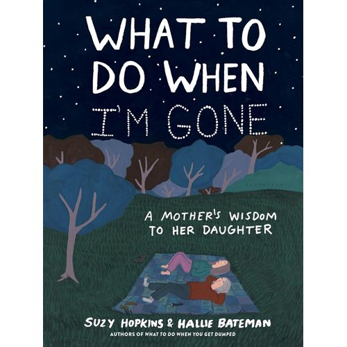 WHAT TO DO WHEN I'M GONE - A MOTHER'S WISDOM TO HER DAUGHTER