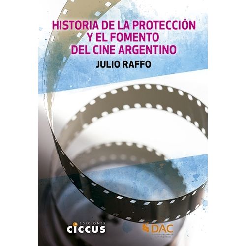 HISTORIA DE LA PROTECCION Y EL FOMENTO DEL CINE ARGENTINO