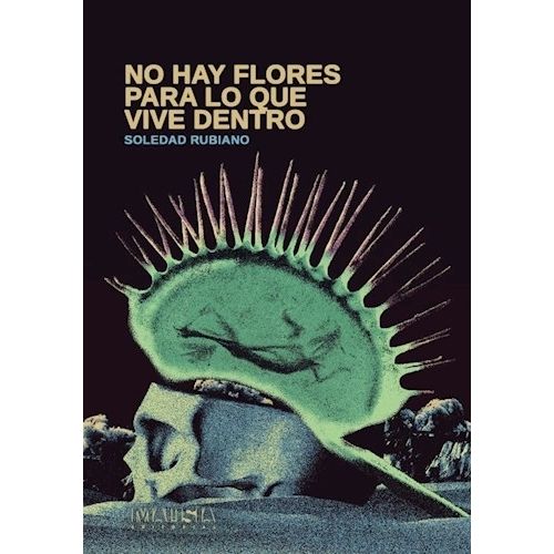 NO HAY FLORES PARA LO QUE VIVE ADENTRO - SOLEDAD RUBIANO