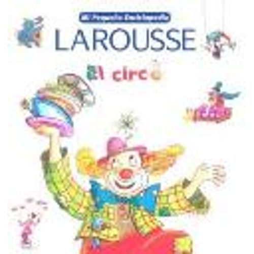 MI PEQUEÑA ENCICLOPEDIA LAROUSSE: EL CIRCO MI PEQUEÑA ENCICLOPEDIA LAROUSSE: EL CIRCO
