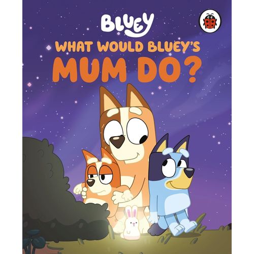 BLUEY: WHAT WOULD BLUEY'S MUM DO?