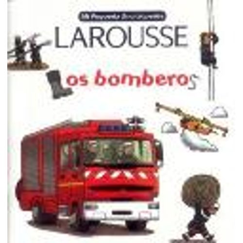 MI PEQUEÑA ENCICLOPEDIA LAROUSSE: LOS BOMBEROS MI PEQUEÑA ENCICLOPEDIA LAROUSSE: LOS BOMBEROS