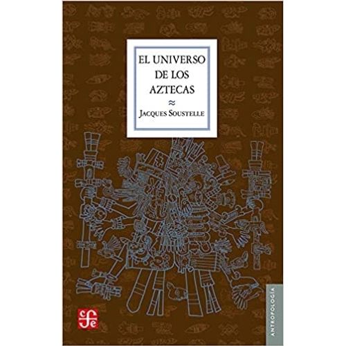 EL UNIVERSO DE LOS AZTECAS - JACQUES SOUSTELLE