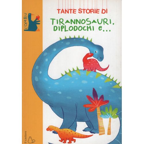 TANTE STORIE DI DINOSAURI, DIPLODOCHI E.... COLLLANA L' OCA TANTE STORIE DI DINOSAURI, DIPLODOCHI E.... COLLLANA L' OCA