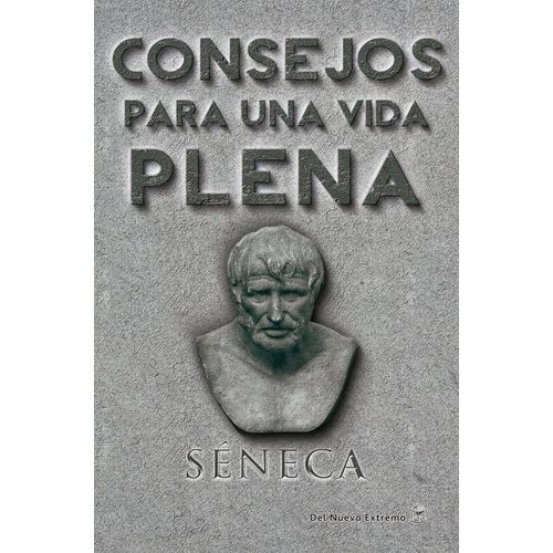 CONSEJOS PARA UNA VIDA PLENA - SENECA