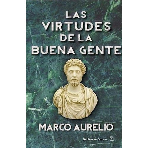 LAS VIRTUDES DE LA BUENA GENTE - MARCO AURELIO