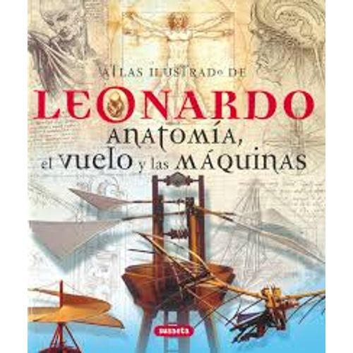 LEONARDO. ANATOMIA, EL VUELO Y LAS MAQUINAS - ATLAS ILUSTRAD