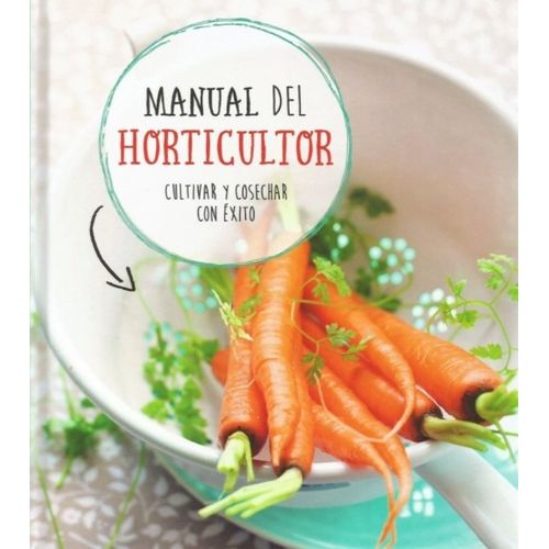 MANUAL DEL HORTICULTOR - CULTIVAR Y COSECHAR CON EXITO
