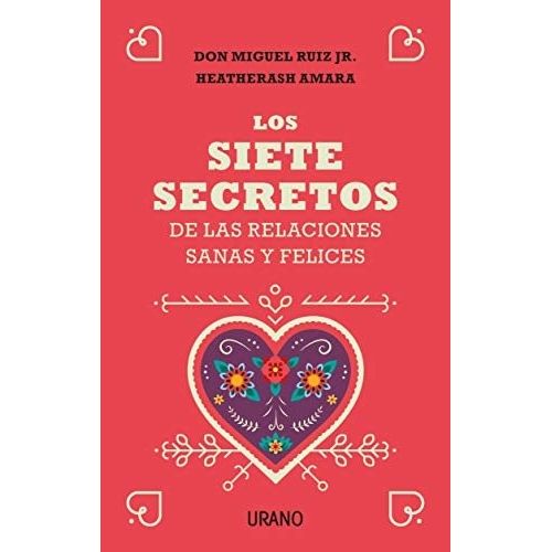 LOS SIETE SECRETOS DE LAS RELACIONES SANAS Y FELICES - RUIZ