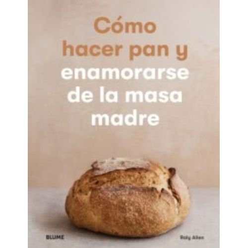 COMO HACER PAN Y ENAMORARSE DE LA MASA MADRE - ROLLY ALLEN
