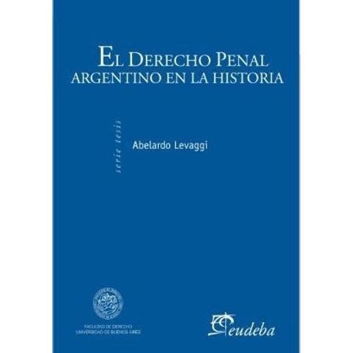 EL DERECHO PENAL ARGENTINO EN LA HISTORIA - ABELARDO LEVAGGI