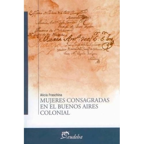 MUJERES CONSAGRADAS EN EL BUENOS AIRES COLONIAL - FRASCHINA