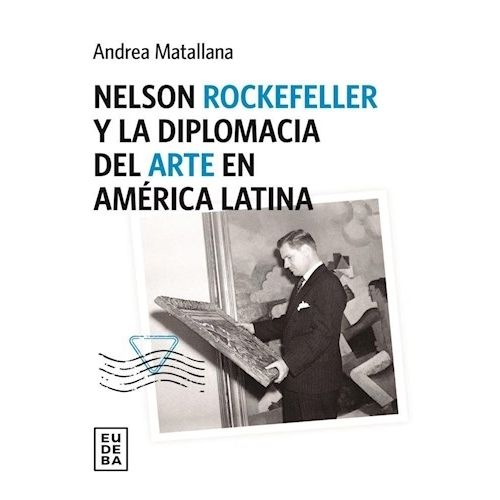 NELSON ROCKEFELLER Y LA DIPLOMACIA DEL ARTE EN AMERICA LATIN