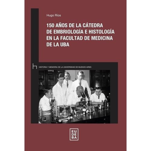 150 AÑOS DE LA CATEDRA DE EMBRIOLOGIA E HISTOLOGIA