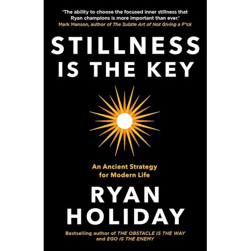 STILLNESS IS THE KEY . RYAN HOLIDAY