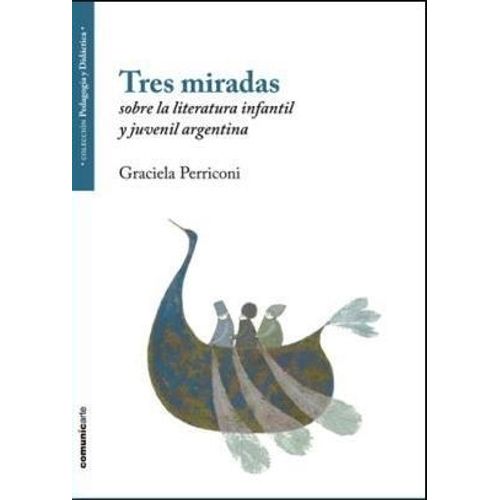 TRES MIRADAS SOBRE LA LITERATURA INFANTIL Y JUVENIL ARGENTIN