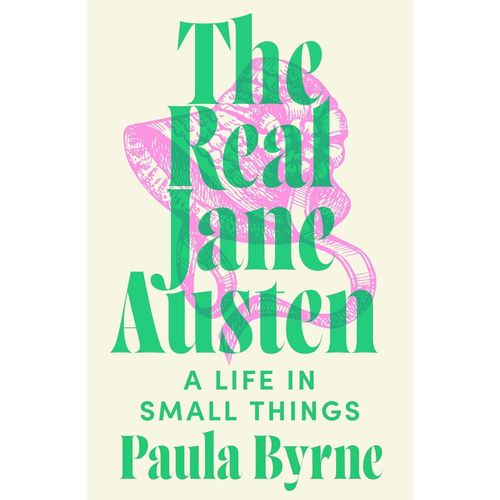 THE REAL JANE AUSTEN - A LIFE IN SMALL THINGS - PAULA BYRNE