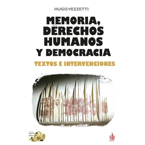 MEMORIA, DERECHOS HUMANOS Y DEMOCRACIA - HUGO VEZZETTI