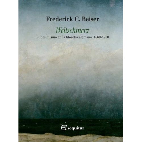 WELTSCHMERZ - EL PESIMISMO EN LA FILOSOFIA ALEMANA 1860-1900