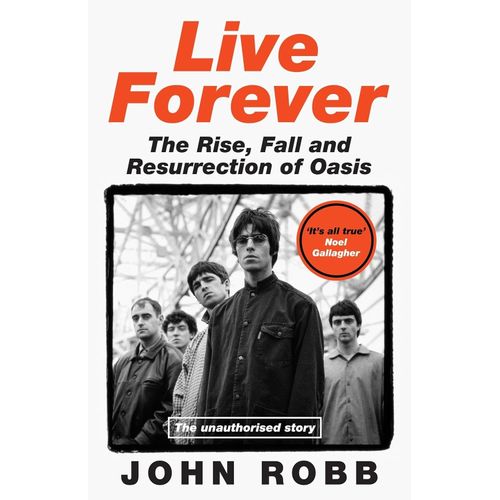 LIVE FOREVER - THE RISE, FALL AND RESURRECTION OF OASIS