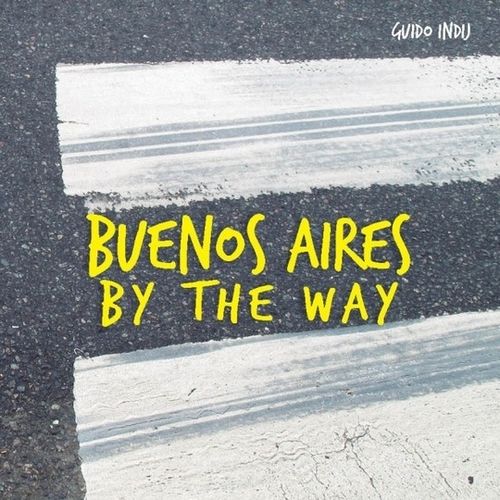 BUENOS AIRES BY THE WAY - GUIDO INDIJ