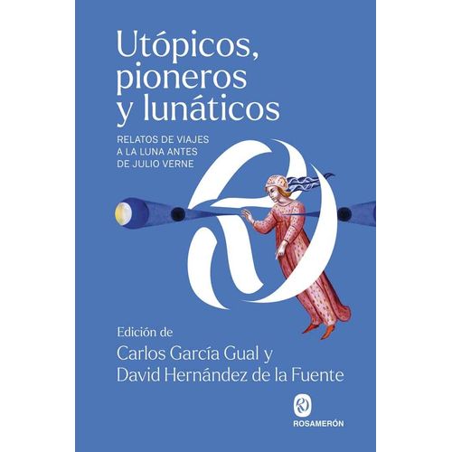 UTOPICOS, PIONEROS Y LUNATICOS- RELATOS DE VIAJES  A LA LUNA
