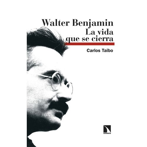 WALTER BENJAMIN - LA VIDA QUE SE CIERRA - CARLOS TAIBO
