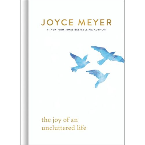 THE JOY OF AN UNCLUTTERED LIFE - JOYCE MEYER