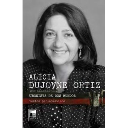CRONISTA DE DOS MUNDOS - TEXTOS PERIODISTICOS - DUJOVNE ORTI
