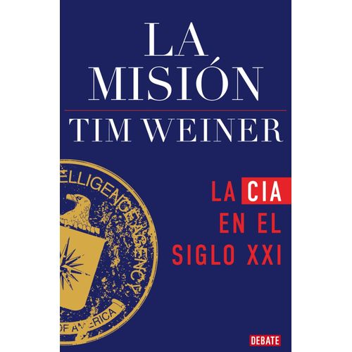 LA MISION - LA CIA EN EL SIGLO XXI - TIM WEINER