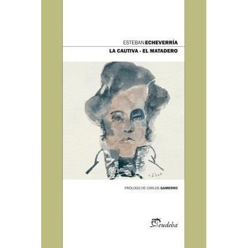 LA CAUTIVA - EL MATADERO - ESTEBAN ECHEVERRIA - EUDEBA