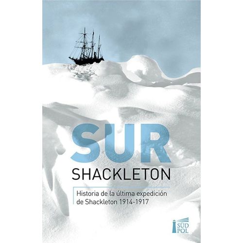 SUR - HISTORIA DE LA ULTIMA EXPEDICION DE SHACKLETON 1914-17