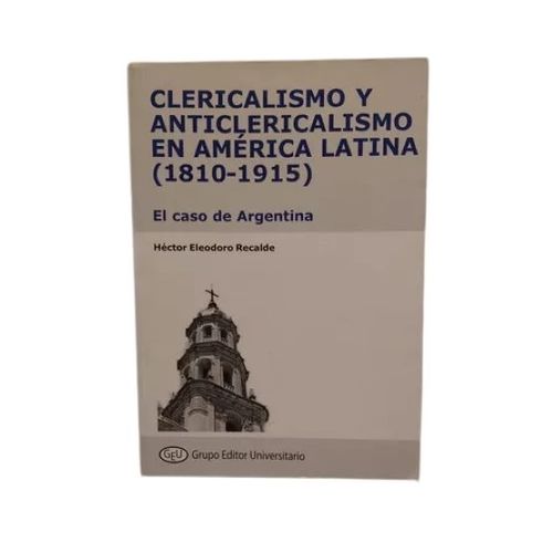 CLERICALISMO Y ANTICLERICALISMO EN AMERICA LATINA- 1810-1915