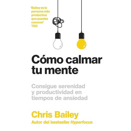 COMO CALMAR TU MENTE - CHRIS BAILEY