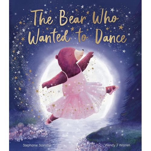 BEAR WHO WANTED TO DANCE - STEPHANIE STANSBIE