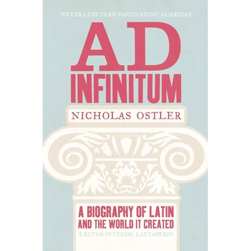AD INFINITUM - A BIOGRAPHY OF LATIN - NICHOLAS OSTLER