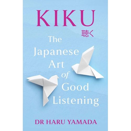 KIKU - THE JAPANESE ART OF GOOD LISTENING - HARU YAMADA
